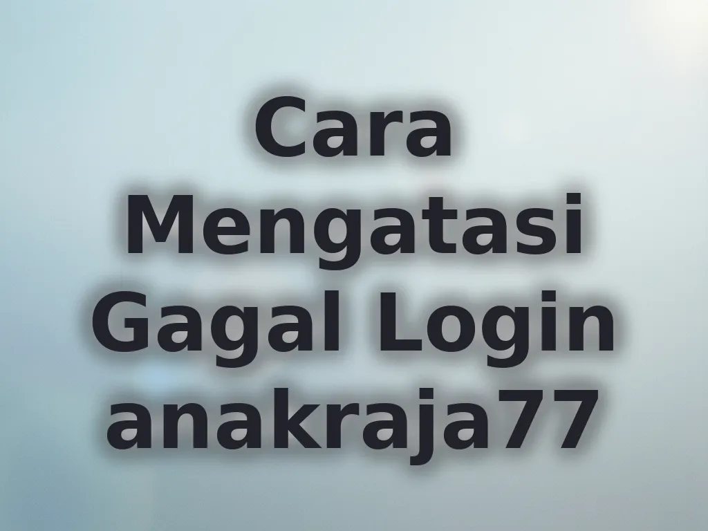 Cara Mengatasi Gagal Login anakraja77